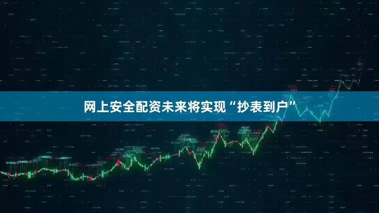 网上安全配资未来将实现“抄表到户”