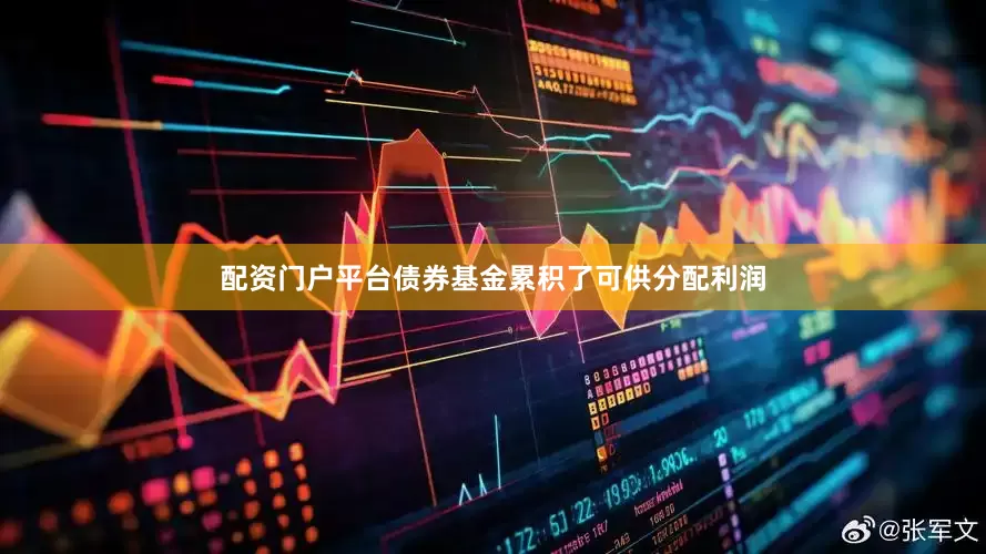 配资门户平台债券基金累积了可供分配利润