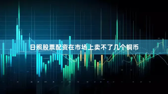 日照股票配资在市场上卖不了几个铜币