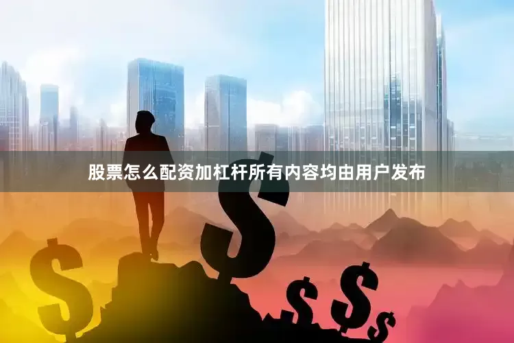 股票怎么配资加杠杆所有内容均由用户发布