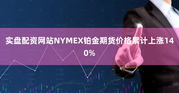 实盘配资网站NYMEX铂金期货价格累计上涨140%