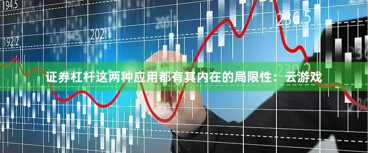 证券杠杆这两种应用都有其内在的局限性：云游戏