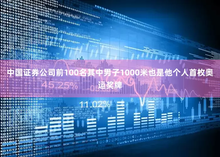 中国证券公司前100名其中男子1000米也是他个人首枚奥运奖牌