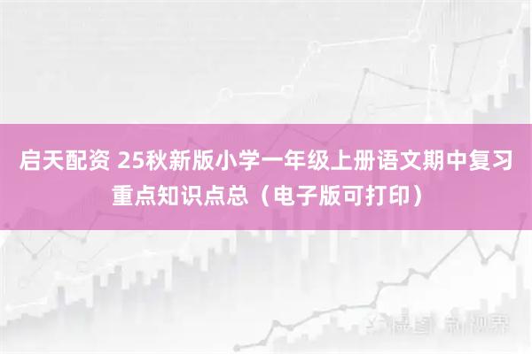 启天配资 25秋新版小学一年级上册语文期中复习重点知识点总（电子版可打印）